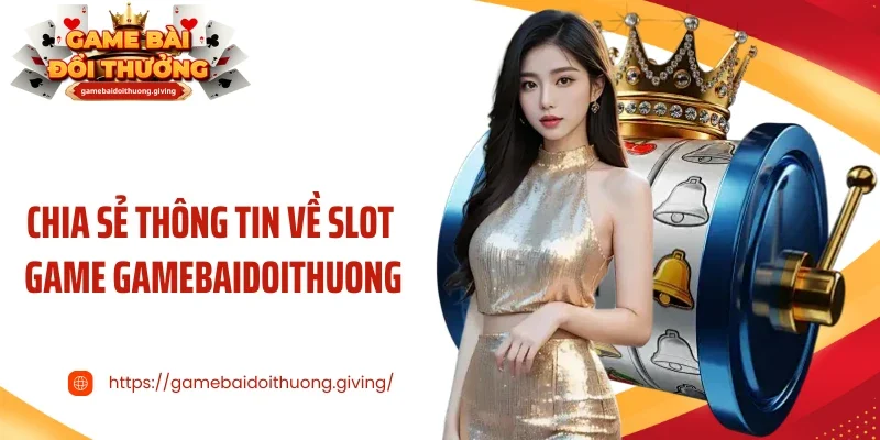 Chia sẻ thông tin về slot game Gamebaidoithuong