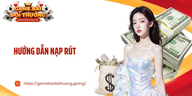 Hướng Dẫn Nạp Rút Gamebaidoithuong: An Toàn, Tiện Lợi