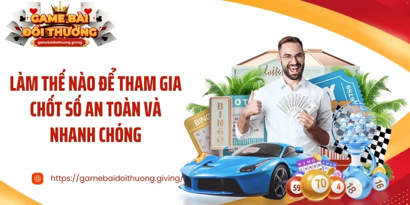 Làm thế nào để tham gia chốt số an toàn và nhanh chóng