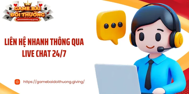Liên hệ nhanh thông qua live chat 24/7