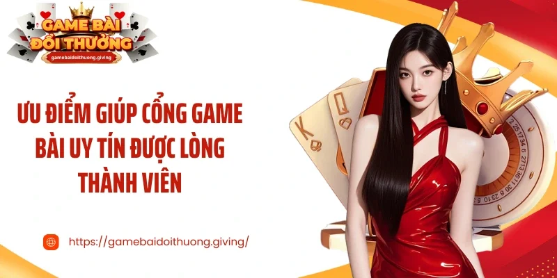 Ưu điểm giúp cổng game bài uy tín được lòng thành viên